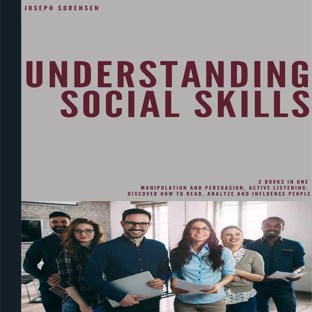 Understanding Social Skills: Discover how to Read, Analyze and Influence People, 2 Books in One: Manipulation and Persuasion, Active Listening