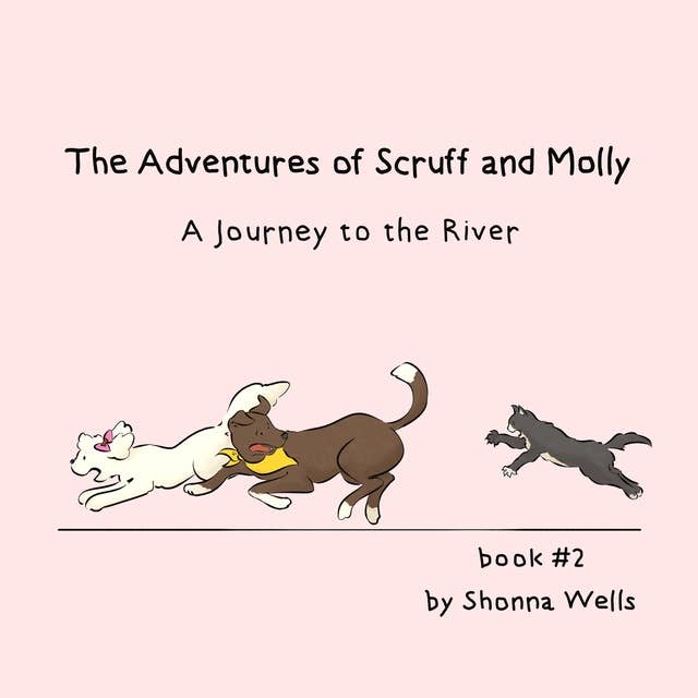 The Adventures of Scruff and Molly- Book 2: A Journey to the River