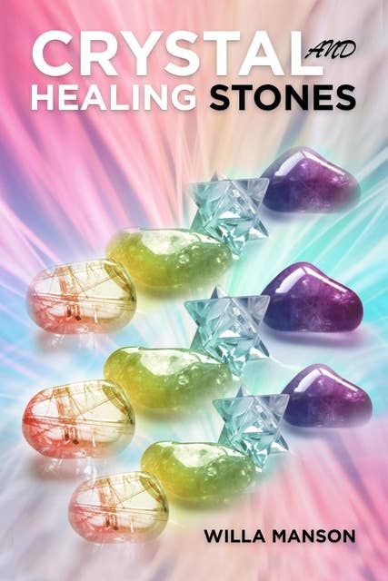 Crystal and Healing Stones: Your Complete Guide to Crystals and Healing Stones for Complete Beginners. Healing Stones, Moonstone, Relieve Stress, Energy Healing (2022 Guide)