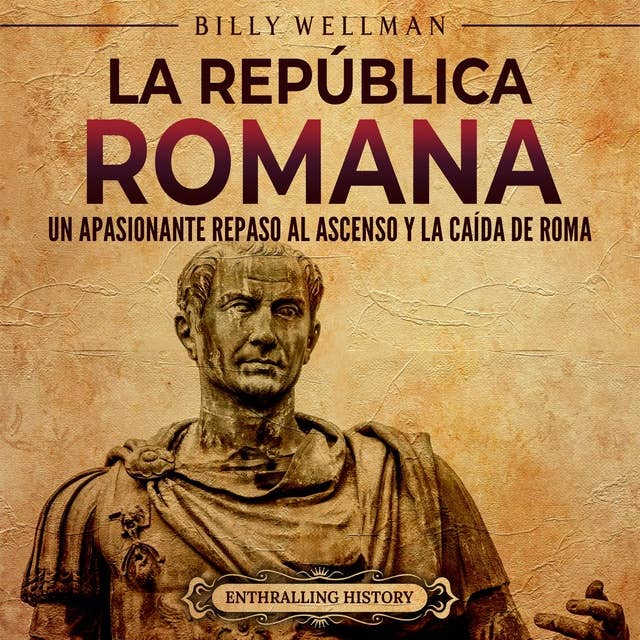La República romana: Un apasionante repaso al ascenso y la caída de Roma