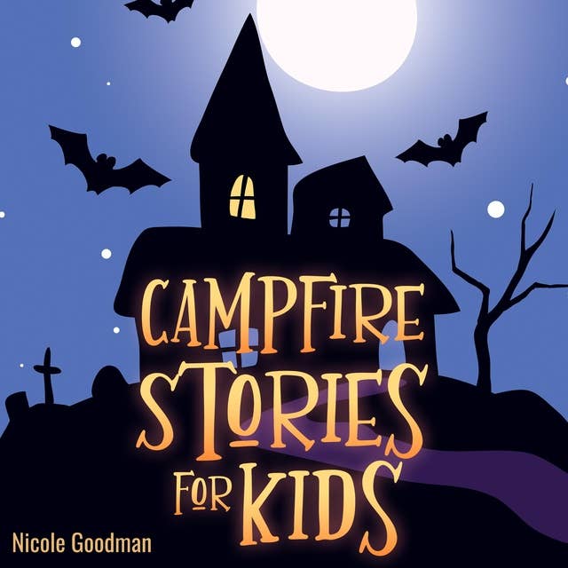 Campfire Stories for Kids: a Collection of Short Spooky and Mystery Tales - Scary Ghost Legends to Tell for Children in the Dark