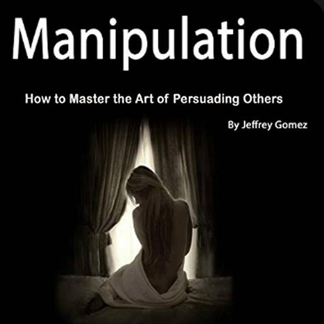 Cover for Manipulation: How to Master the Art of Persuading Others