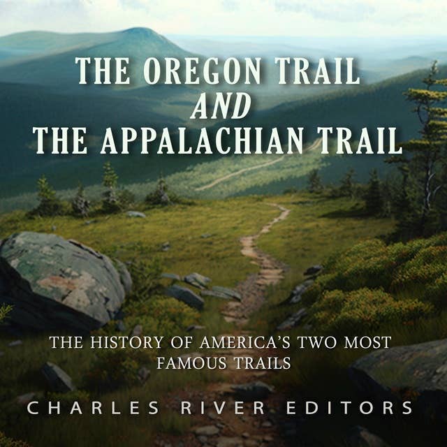 The Oregon Trail and the Appalachian Trail: The History of America’s Two Most Famous Trails