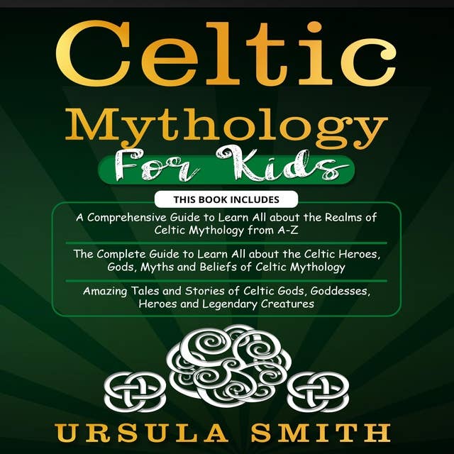 Celtic Mythology For Kids: A Comprehensive Guide, The Complete guide to learn all about the Celtic Heroes, Amazing Tales and stories of Celtic Gods, Goddesses
