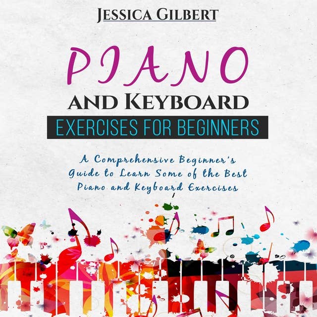 PIANO & Keyboard Exercises for Beginners: A  comprehensive beginner's guide to learn some of the best piano and keyboard exercise.