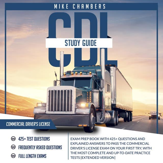 CDL Study Guide: Exam Prep Book With 425+ Questions and Explained Answers to Pass the Commercial Driver’s License Exam on Your First Try, With the Most Complete and Up-To-Date Practice Tests [Complete Version]