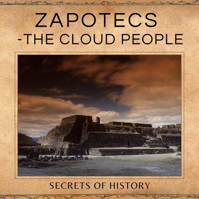 Zapotecs - The Cloud People: The rise of the Zapotec, and the defense of Quiengola