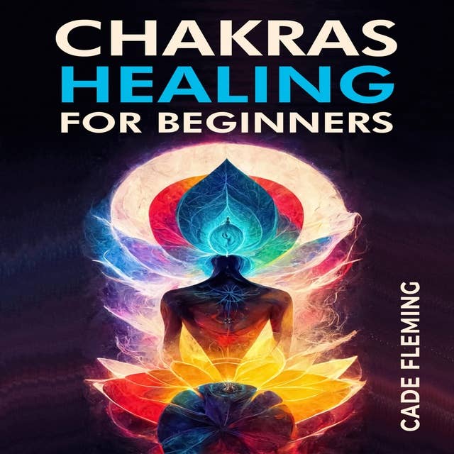 CHAKRAS HEALING FOR BEGINNERS: Balance Your Chakras and Awake Your Energy with Crystals, Meditation, Reiki, Affirmations, and Mindfulness (2023 Guide for Beginners)