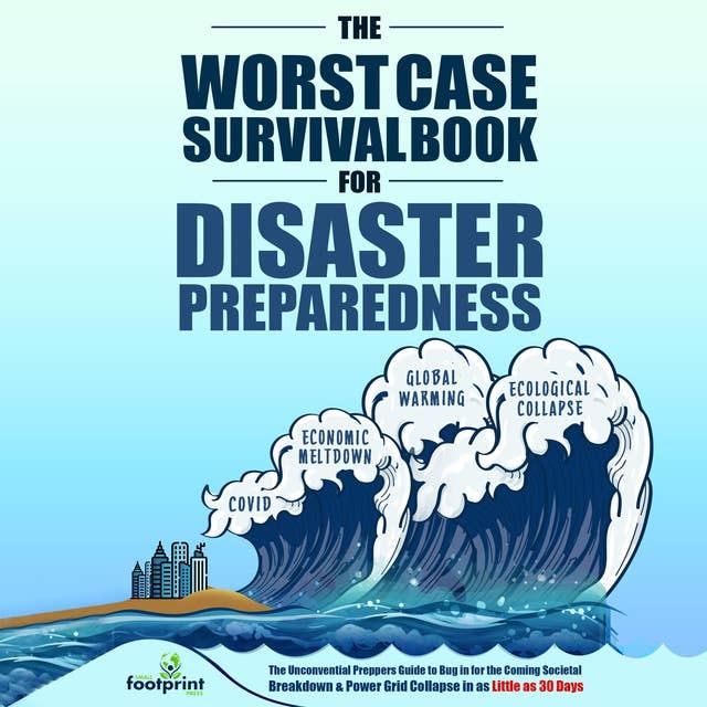 The Worst-Case Survival Book For Disaster Preparedness: The Unconventional Preppers Guide To bug-in For The Coming Societal Breakdown & Power Grid Collapse In As Little As 30 Days