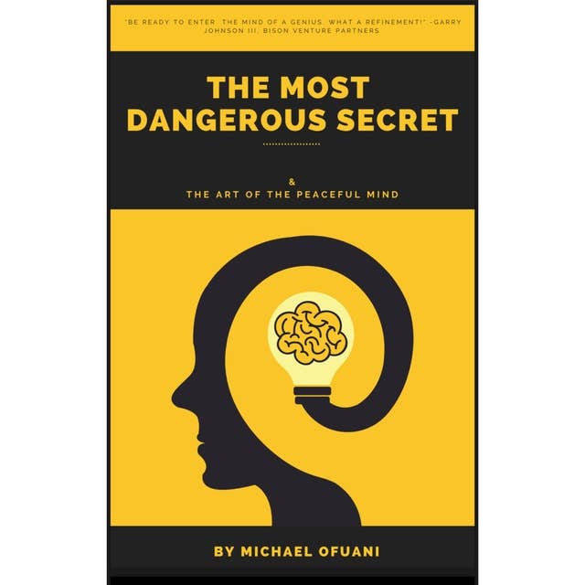 The Most Dangerous Secret: & The Art Of The Peaceful Mind