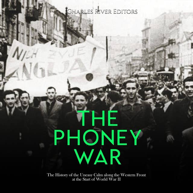 The Phoney War: The History of the Uneasy Calm along the Western Front at the Start of World War II