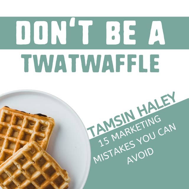 Don't Be a Twatwaffle: 15 Marketing Mistakes You Can Avoid