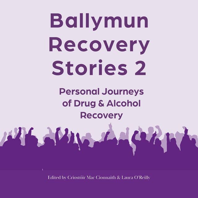 Ballymun Recovery Stories 2: Personal Journeys of Drugs and Alcohol Recovery