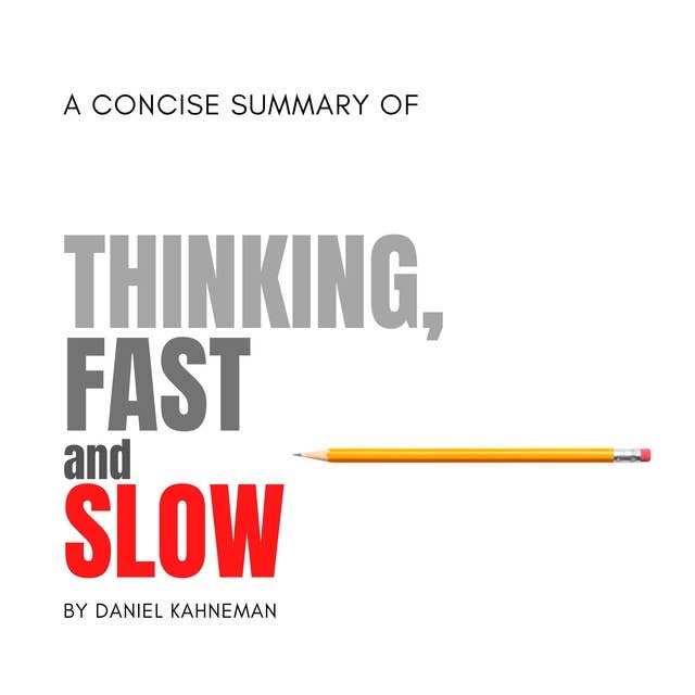 Summary of Thinking, Fast and Slow: 80 mins with the top ideas in the book