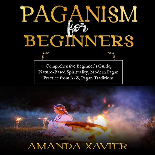 PAGANISM FOR BEGINNERS: Comprehensive Beginner’s Guide, Nature-Based ...