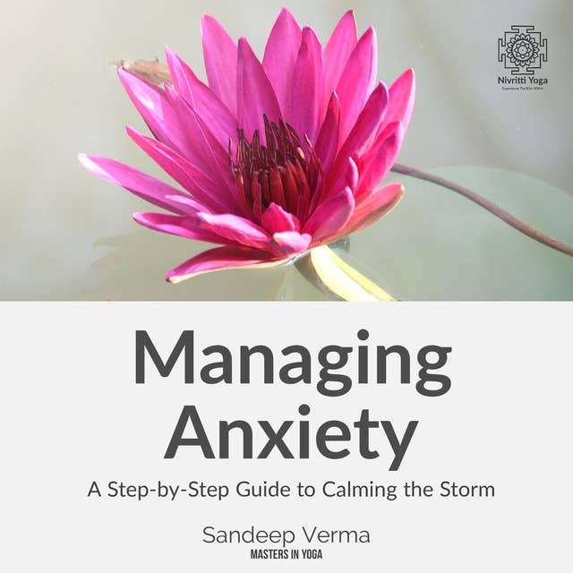 Managing Anxiety: A Step-by-Step Guide to Calming the Storm: Transform Your Experience of Anxiety from Panic to Peace and Confidence with a 30-Day Daily Meditation Program for Anxiety Relief.