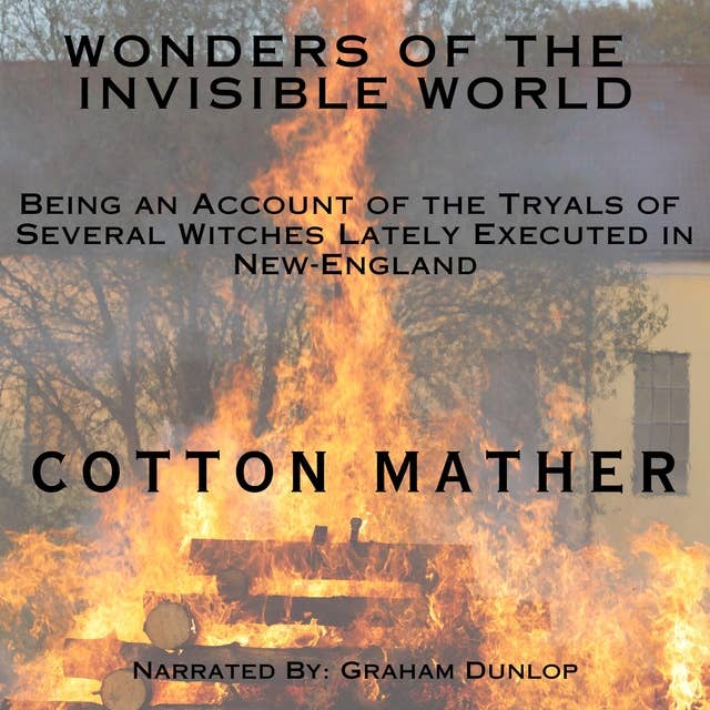 The Wonders of the Invisible World: Being an Account of the Tryals of  Several Witches Lately Executed in New-England