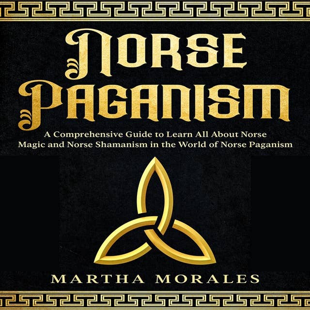 Norse Paganism: A Comprehensive Guide to Learn All About  Norse Magic and Norse Shamanism in the  World of Norse Paganism