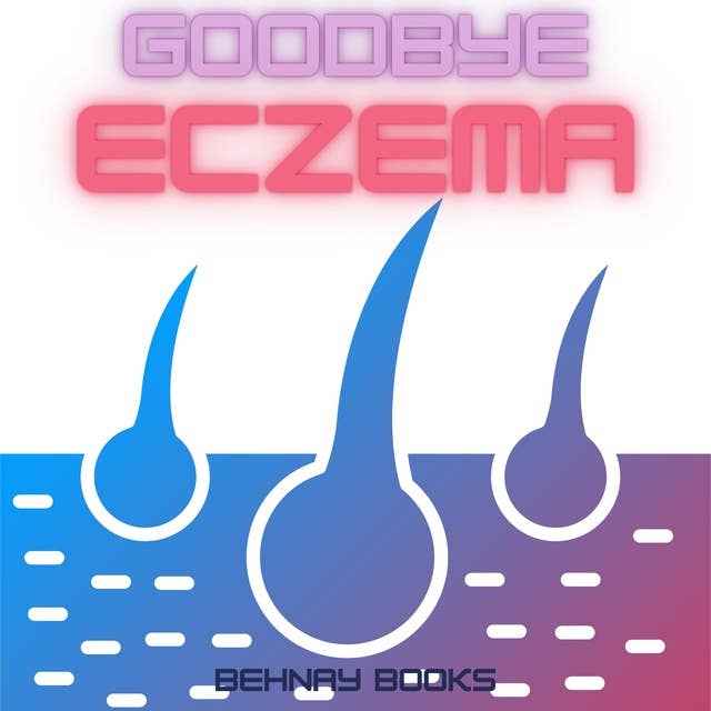 Goodbye Eczema: A Method Of Eczema Treatment That Is Both All-Natural and Risk-Free