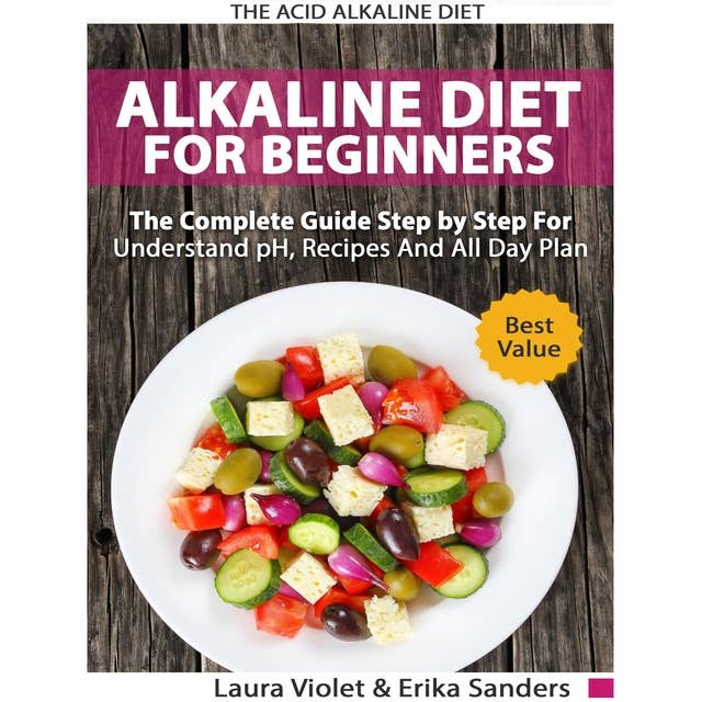 The Acid Alkaline Diet for Beginners: The Comlpete Guide Step By Step For Understand pH, Recipes And All Day Plan