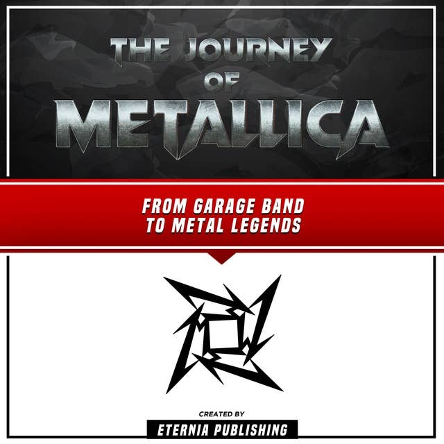 The Journey Of Metallica: From Garage Band To Metal Legends: (Unabridged)