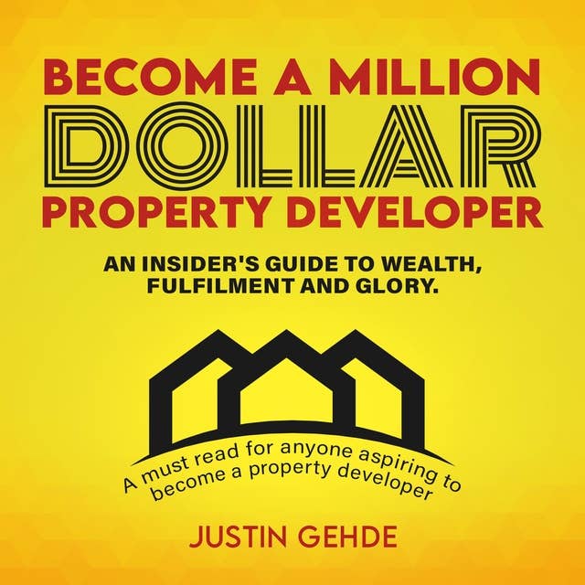 Become a Million-Dollar Property Developer: An insider's guide to wealth, fulfilment and glory