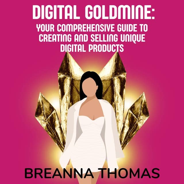 Digital Goldmine: Your Comprehensive Guide to Creating and Selling Unique Digital Products