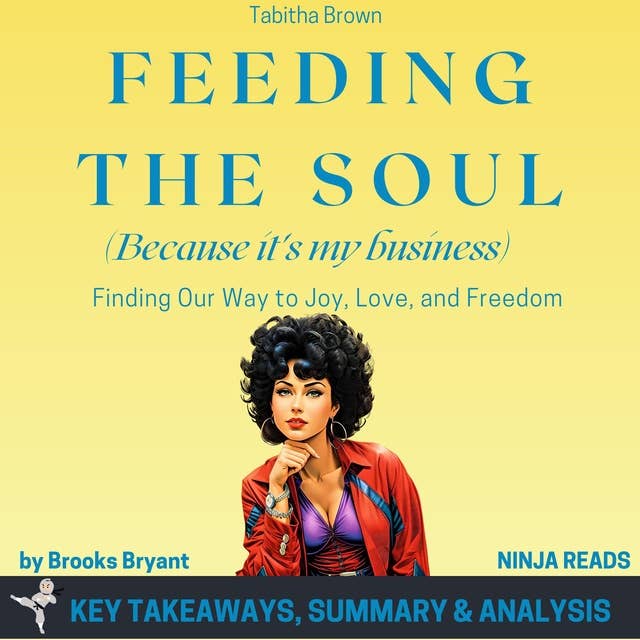 Summary: Feeding the Soul (Because It's My Business): Finding Our Way to Joy, Love, and Freedom by Tabitha Brown: Key Takeaways, Summary & Analysis