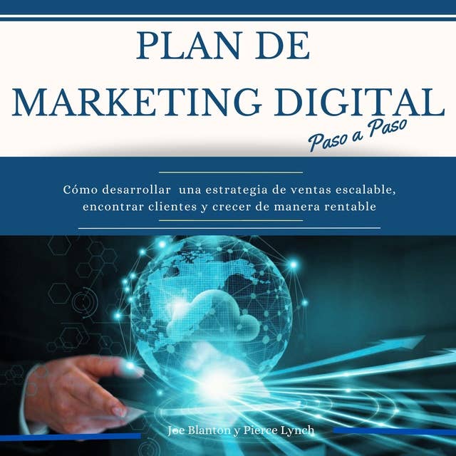Plan de Marketing digital Paso a Paso. Cómo desarrollar una estrategia de ventas escalable, encontrar clientes y crecer de manera rentable