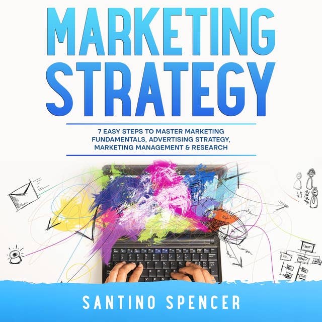 Marketing Strategy: 7 Easy Steps to Master Marketing Fundamentals, Advertising Strategy, Marketing Management & Research