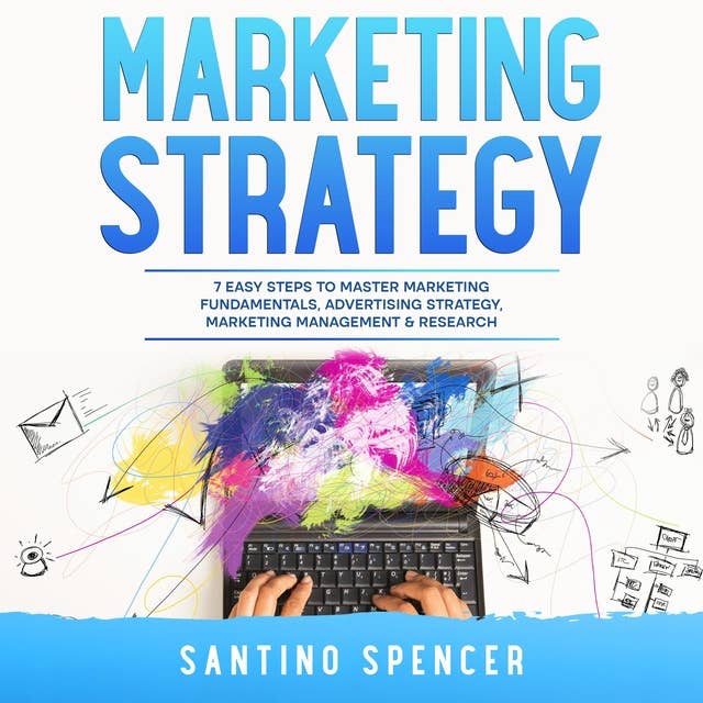 Marketing Strategy: 7 Easy Steps to Master Marketing Fundamentals, Advertising Strategy, Marketing Management & Research