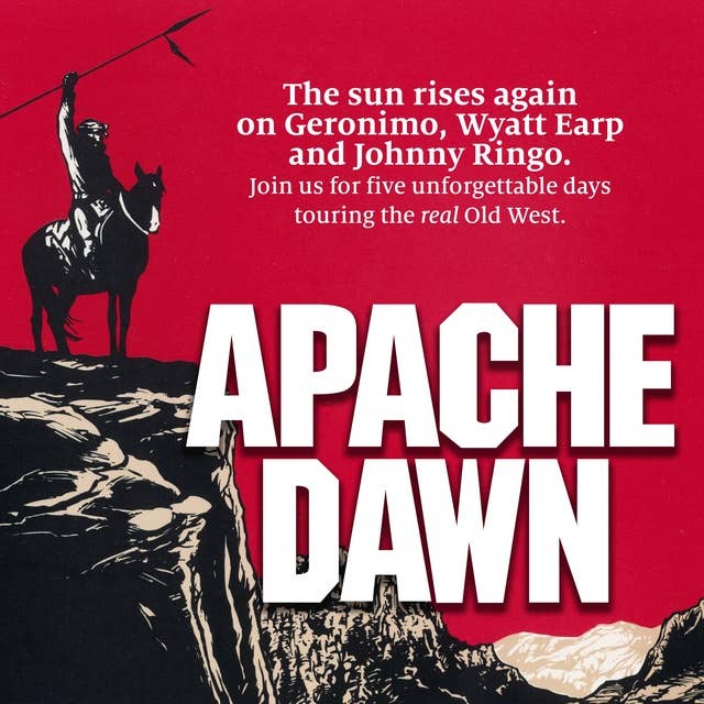 Apache Dawn: Join us for five unforgettable days touring the Real Old West