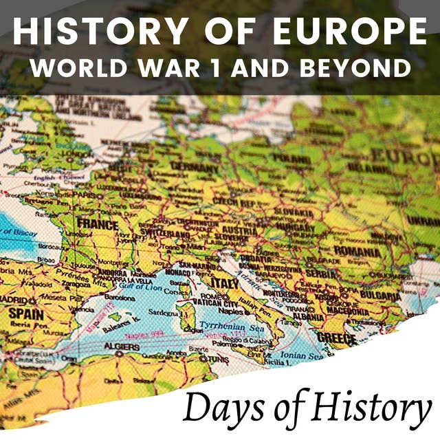 History of Europe, World War I and Beyond: A Comprehensive guide on European History from World War 1 to present day