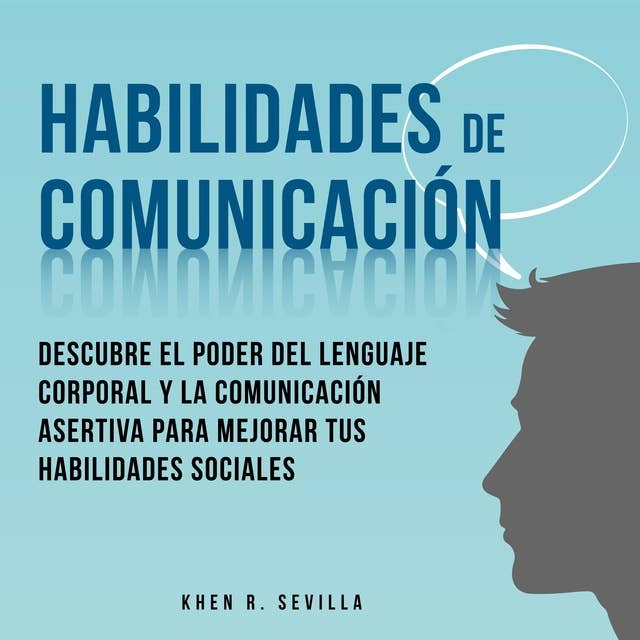 Habilidades De Comunicación: Descubre El Poder Del Lenguaje Corporal Y La Comunicación Asertiva Para Mejorar Tus Habilidades Sociales