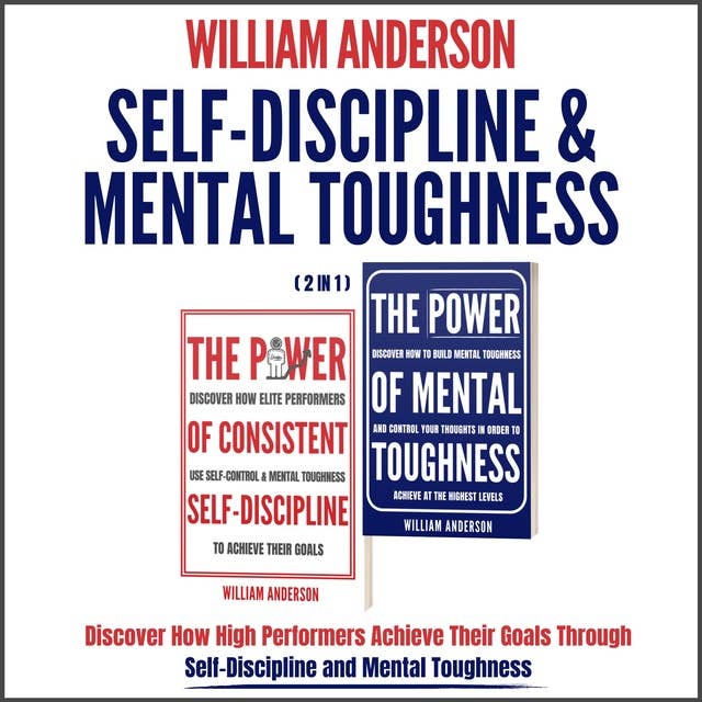 Self-Discipline & Mental Toughness (2 in 1): Discover How High Performers Achieve Their Goals Through Self-Discipline and Mental Toughness