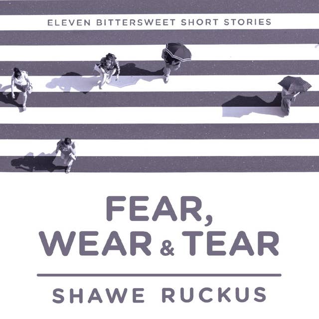 Fear, Wear, Tear: Eleven Bittersweet Short Stories