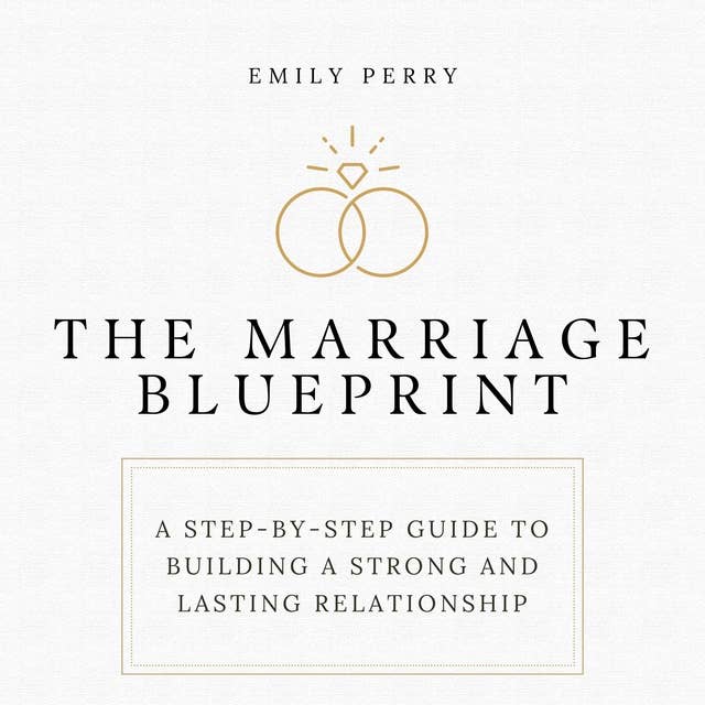The Marriage Blueprint: A Step-by-Step Guide to Building a Strong and Lasting Relationship