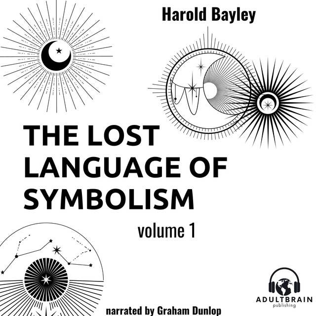 The Lost Language of Symbolism Volume 1: An Inquiry Into the Origin of Certain Letters, Words, Names, Fairy-Tales, Folklore, and Mythologies