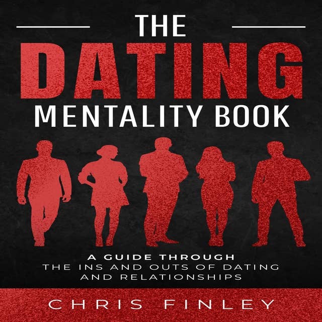 The Dating Mentality Book: A Guide Through The Ins And Outs Of Dating And Relationships
