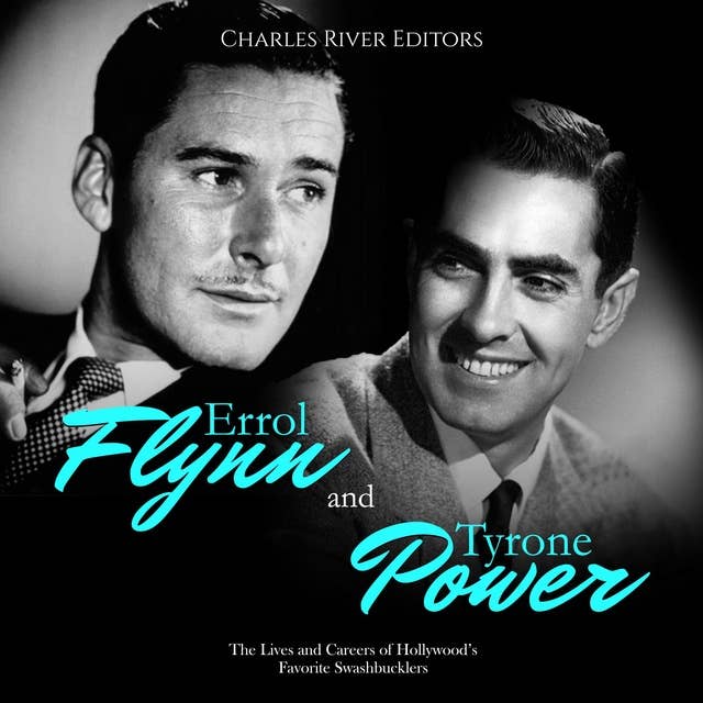 Errol Flynn and Tyrone Power: The Lives and Careers of Hollywood’s Favorite Swashbucklers
