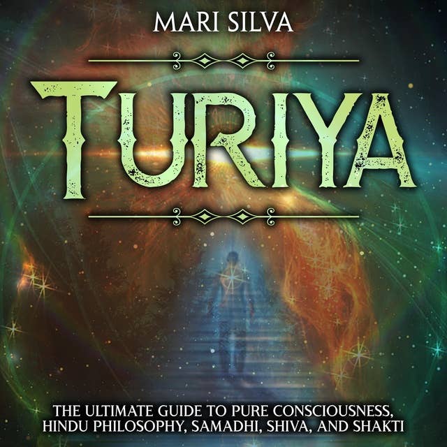 Turiya: The Ultimate Guide to Pure Consciousness, Hindu Philosophy, Samadhi, Shiva, and Shakti