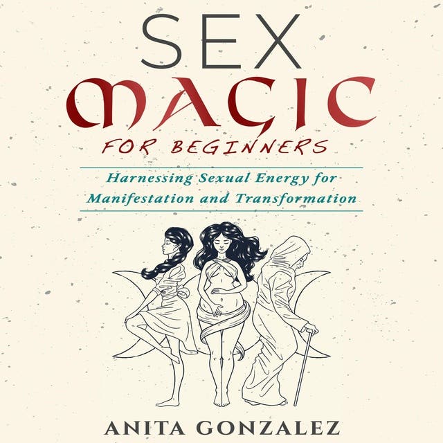 Sex Magic for Beginners: A Beginner's Guide to Sacred Sexuality and Magic -  Audiobook - Anita Gonzalez - Storytel