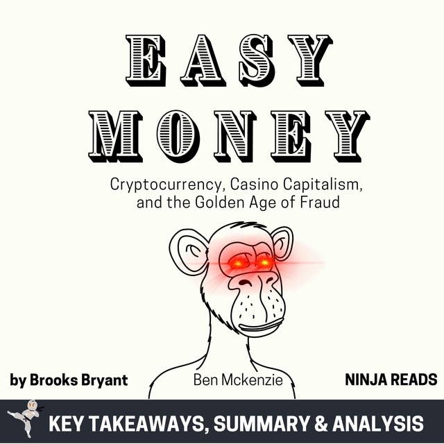 Summary: Easy Money: Cryptocurrency, Casino Capitalism, and the Golden Age of Fraud by Ben Mckenzie: Key Takeaways, Summary & Analysis