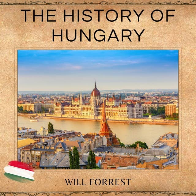 The History of Hungary: From Ancient Times to the Present