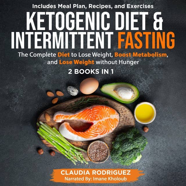 Ketogenic Diet and Intermittent Fasting, 2 Books in 1: The Complete Diet to Lose Weight Fast and Lose Weight Without Hunger,  Food Plan and Recipes Included.