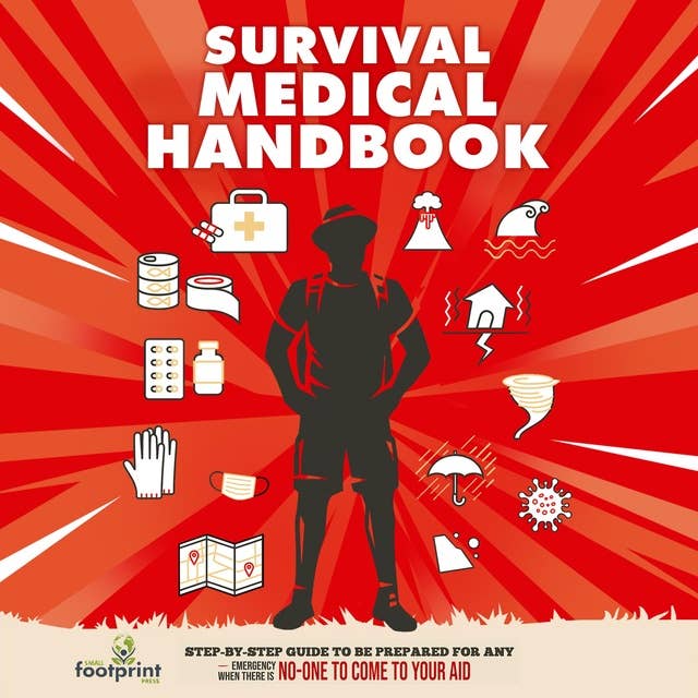 Survival Medical Handbook: Step-By-Step Guide to be Prepared for Any Emergency When Help is NOT On The Way