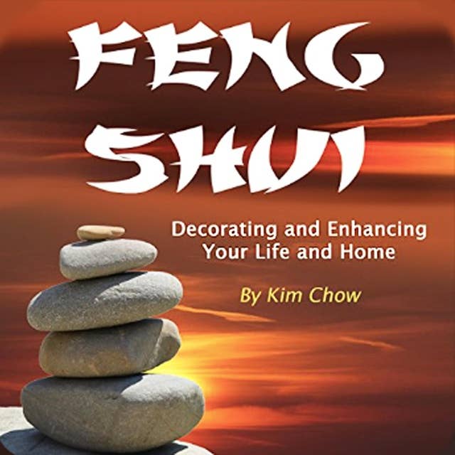 Feng Shui: Decorating and Enhancing Your Life and Home
