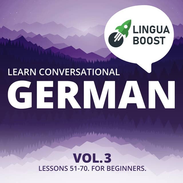 Learn Conversational German Vol. 3: Lessons 51-70. For beginners.