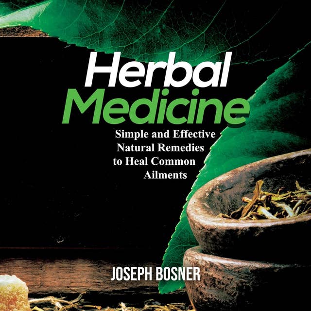 Herbal Medicine: Simple and Effective Natural Remedies to Heal Common Ailments