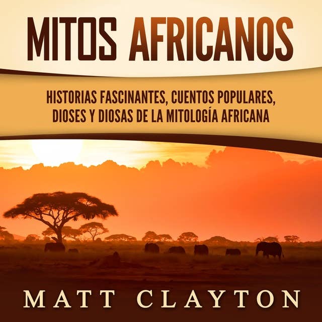 Mitos africanos: Historias fascinantes, cuentos populares, dioses y diosas de la mitología africana